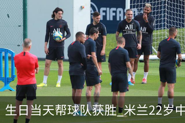 生日当天帮球队获胜 米兰22岁中场生涯首次单场2球